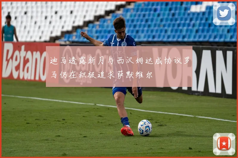 迪马透露新月与西汉姆达成协议罗马仍在积极追求萨默维尔